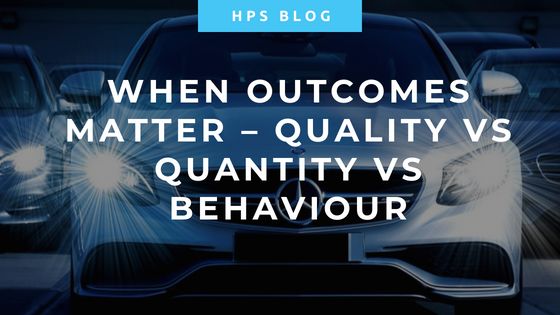 When Outcomes Matter – Quality vs Quantity vs Behaviour